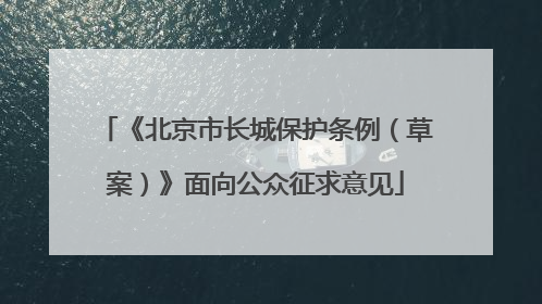 《北京市长城保护条例（草案）》面向公众征求意见