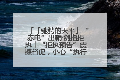 「驰骋的天平」“赤电”出鞘·剑指拒执︱“拒执预告”震撼督促，小心“执行”变“执刑”