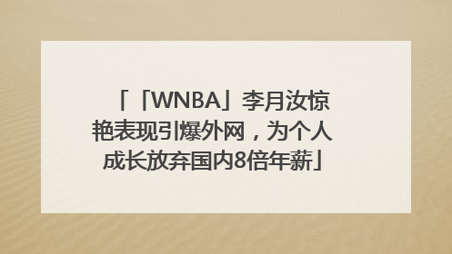 「WNBA」李月汝惊艳表现引爆外网，为个人成长放弃国内8倍年薪