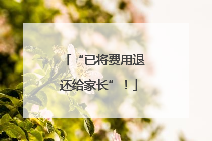 “已将费用退还给家长”！