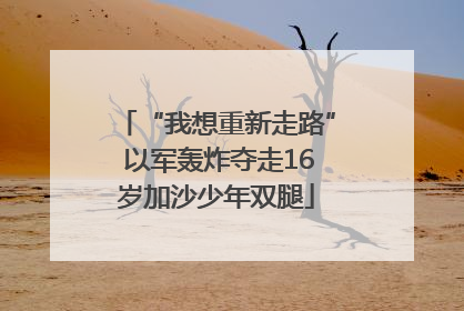 “我想重新走路” 以军轰炸夺走16岁加沙少年双腿
