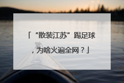 “散装江苏”踢足球，为啥火遍全网？