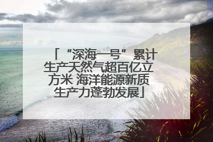 “深海一号”累计生产天然气超百亿立方米 海洋能源新质生产力蓬勃发展