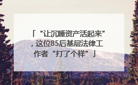 “让沉睡资产活起来”，这位85后基层法律工作者“打了个样”
