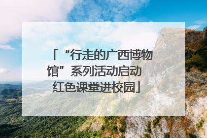 “行走的广西博物馆”系列活动启动 红色课堂进校园