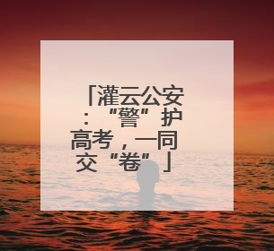 灌云公安：“警”护高考，一同交“卷”