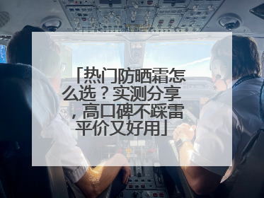 热门防晒霜怎么选？实测分享，高口碑不踩雷平价又好用