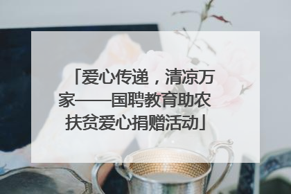 爱心传递，清凉万家——国聘教育助农扶贫爱心捐赠活动