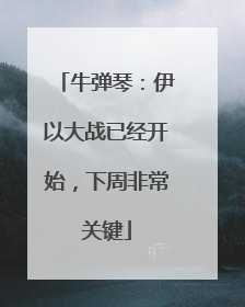 牛弹琴：伊以大战已经开始，下周非常关键