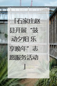 石家庄赵县开展“鼓动夕阳 乐享晚年”志愿服务活动