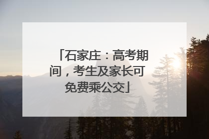 石家庄：高考期间，考生及家长可免费乘公交
