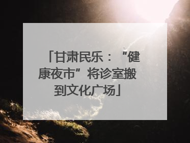甘肃民乐：“健康夜市”将诊室搬到文化广场