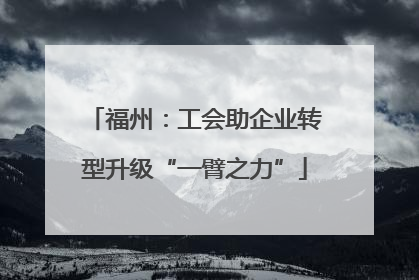福州：工会助企业转型升级“一臂之力”