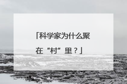 科学家为什么聚在“村”里？