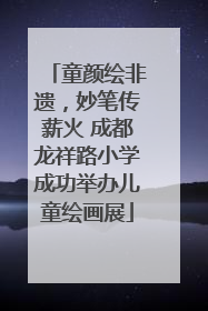 童颜绘非遗，妙笔传薪火 成都龙祥路小学成功举办儿童绘画展