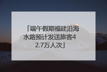 端午假期福建沿海水路预计发送旅客42.7万人次