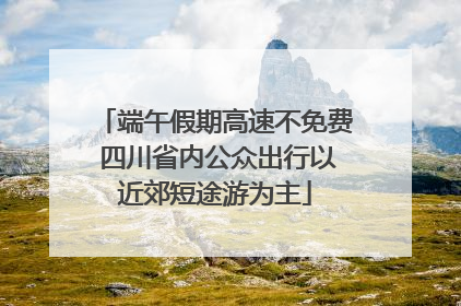端午假期高速不免费 四川省内公众出行以近郊短途游为主