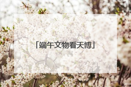 端午文物看天博