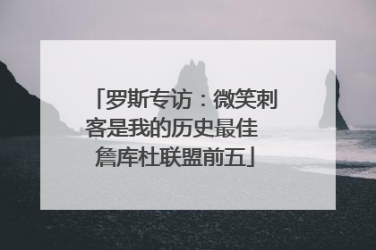 罗斯专访：微笑刺客是我的历史最佳 詹库杜联盟前五