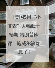 美国5月“小非农”大幅低于预期 特朗普速评：鲍威尔该降息了