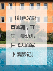 红色光影育师魂，宜宾一曼幼儿园《志愿军》观影记