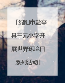 绵阳市盐亭县三元小学开展世界环境日系列活动