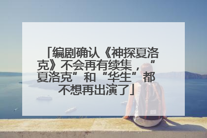 编剧确认《神探夏洛克》不会再有续集，“夏洛克”和“华生”都不想再出演了