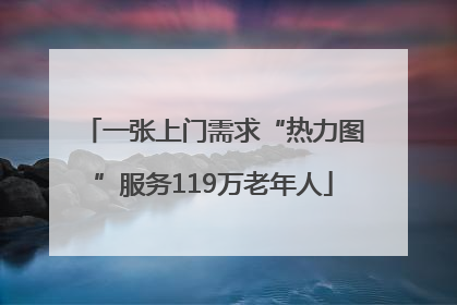 一张上门需求“热力图”服务119万老年人