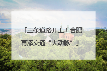 三条道路开工！合肥再添交通“大动脉”
