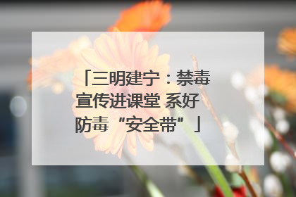 三明建宁：禁毒宣传进课堂 系好防毒“安全带”