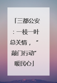三都公安：一枝一叶总关情，“敲门行动”暖民心