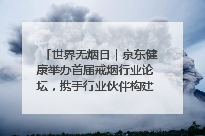 世界无烟日｜京东健康举办首届戒烟行业论坛，携手行业伙伴构建科学控烟新生态