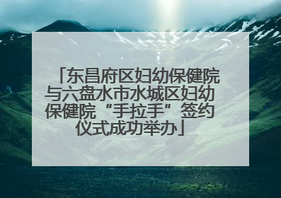东昌府区妇幼保健院与六盘水市水城区妇幼保健院“手拉手”签约仪式成功举办