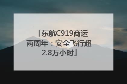 东航C919商运两周年：安全飞行超2.8万小时