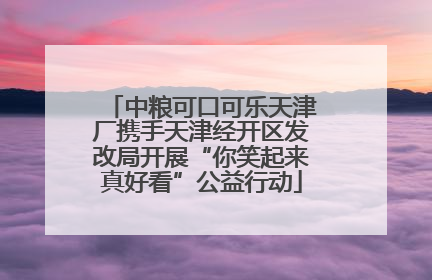 中粮可口可乐天津厂携手天津经开区发改局开展“你笑起来真好看”公益行动