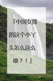 中国女排的这个小丫头怎么这么敢？！