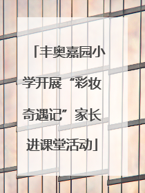 丰奥嘉园小学开展“彩妆奇遇记”家长进课堂活动