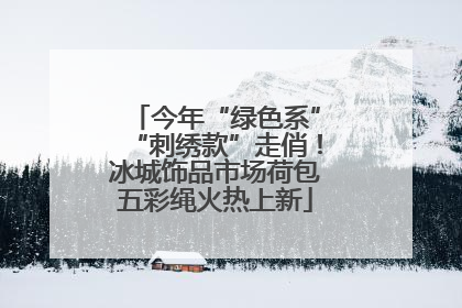 今年“绿色系”“刺绣款”走俏！冰城饰品市场荷包五彩绳火热上新