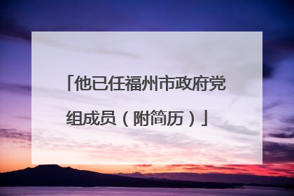 他已任福州市政府党组成员（附简历）