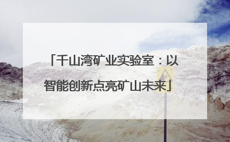 千山湾矿业实验室：以智能创新点亮矿山未来
