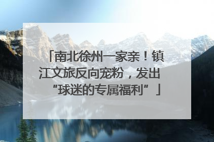南北徐州一家亲！镇江文旅反向宠粉，发出“球迷的专属福利”