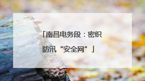 南昌电务段：密织防汛“安全网”