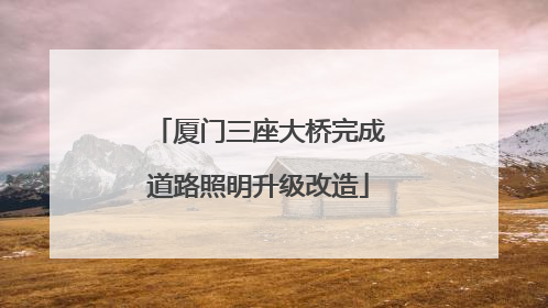 厦门三座大桥完成道路照明升级改造