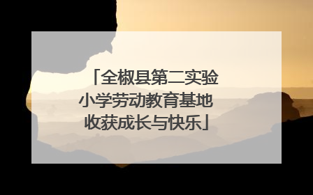 全椒县第二实验小学劳动教育基地收获成长与快乐