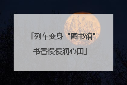 列车变身“图书馆” 书香慢慢润心田