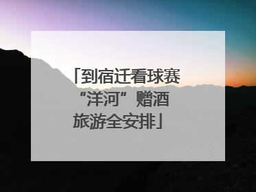 到宿迁看球赛 “洋河”赠酒旅游全安排