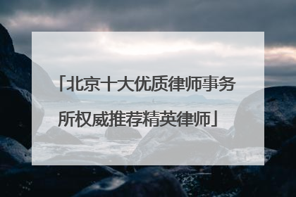 北京十大优质律师事务所权威推荐精英律师