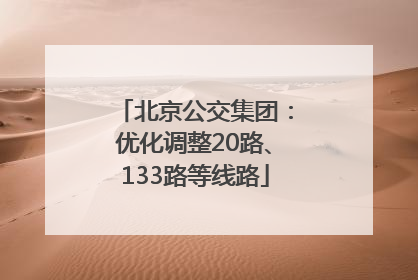 北京公交集团：优化调整20路、133路等线路