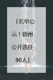名单公示！德州公开选任90人