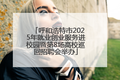 呼和浩特市2025年就业创业服务进校园暨第8场高校巡回招聘会举办
